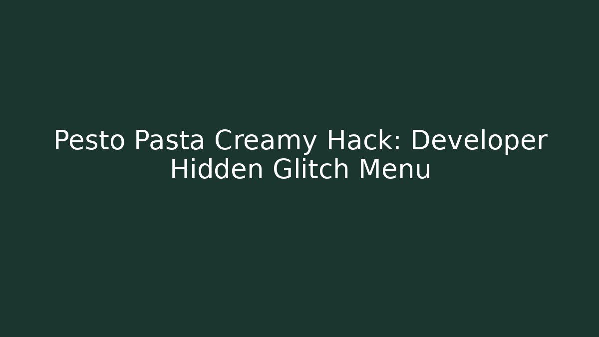 Pesto Pasta Creamy Hack: Developer Hidden Glitch Menu
