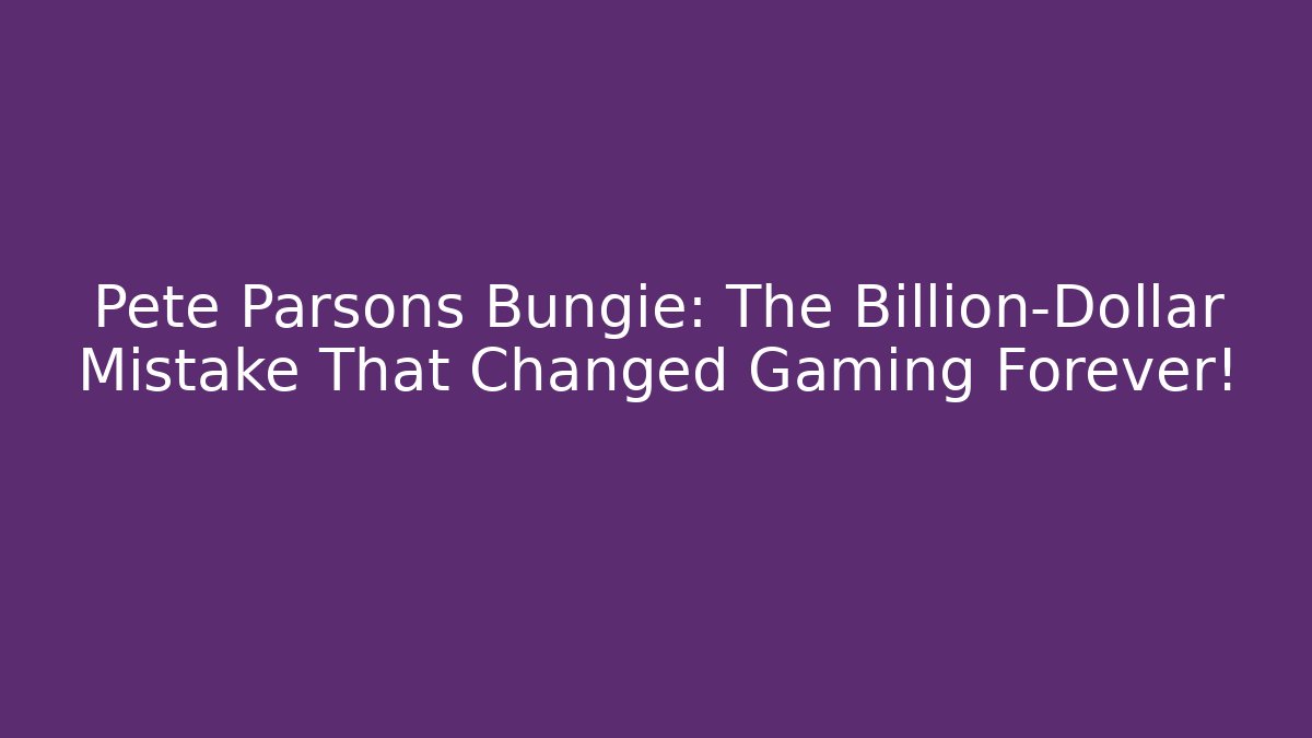 Pete Parsons Bungie: The Billion-Dollar Mistake That Changed Gaming Forever!