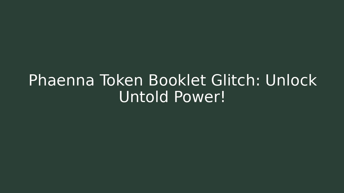 Phaenna Token Booklet Glitch: Unlock Untold Power!