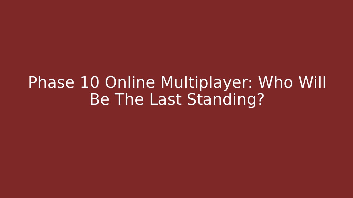 Phase 10 Online Multiplayer: Who Will Be The Last Standing?