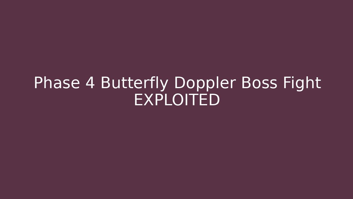 Phase 4 Butterfly Doppler Boss Fight EXPLOITED