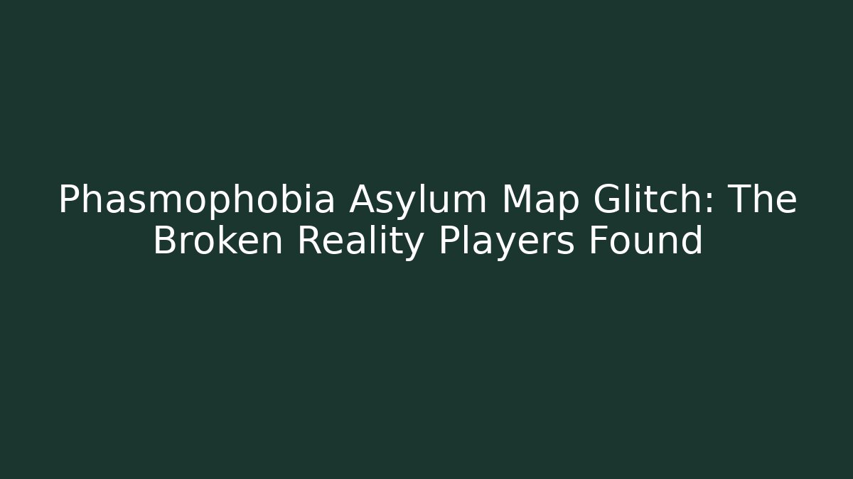 Phasmophobia Asylum Map Glitch: The Broken Reality Players Found - Celivion