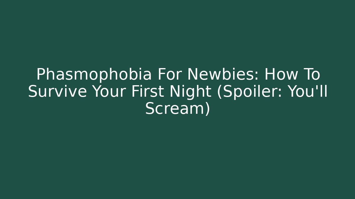 Phasmophobia For Newbies: How To Survive Your First Night (Spoiler: You’ll Scream)