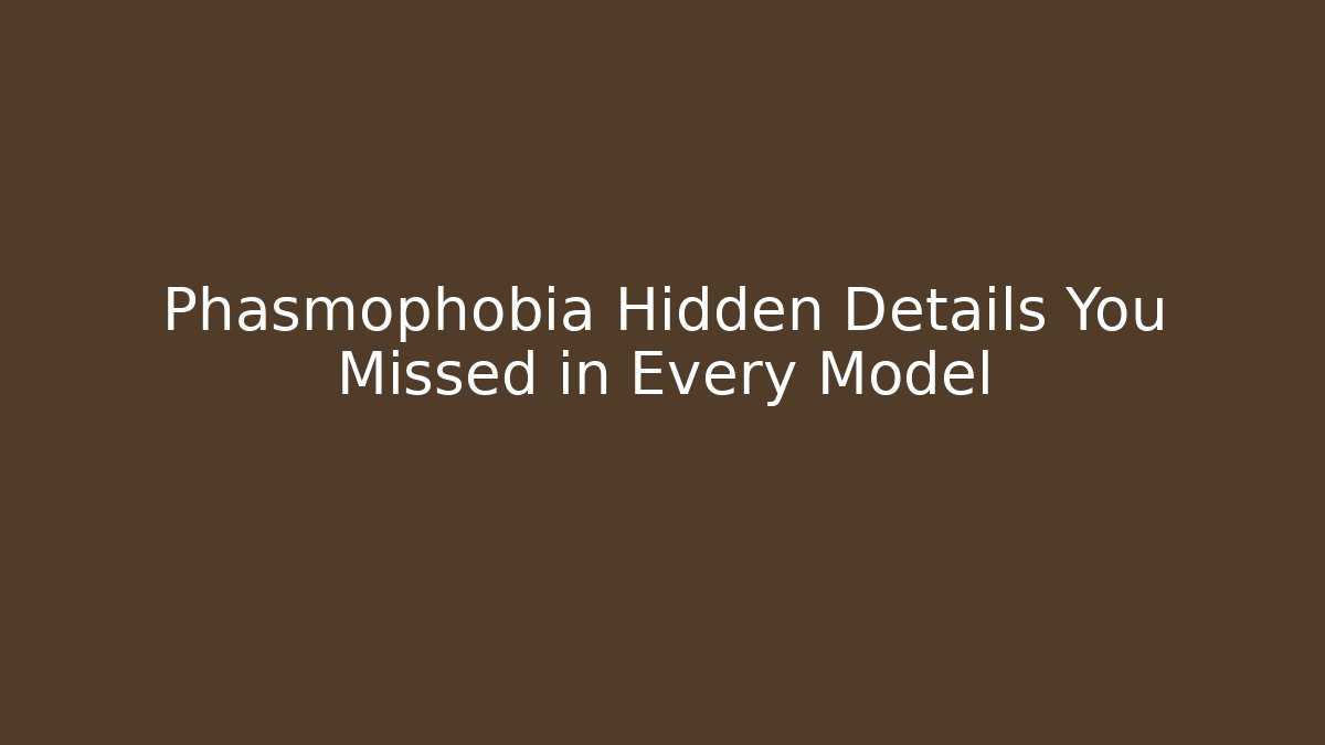 Phasmophobia Hidden Details You Missed in Every Model - Celivion