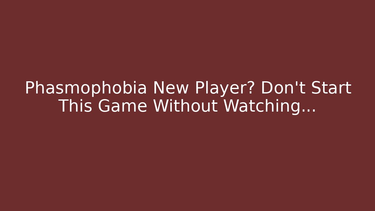 Phasmophobia New Player? Don’t Start This Game Without Watching… - Celivion