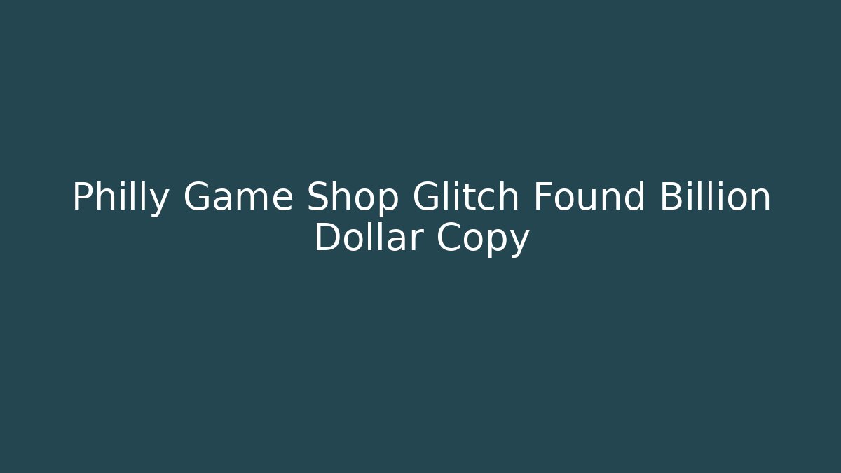 Philly Game Shop Glitch Found Billion Dollar Copy