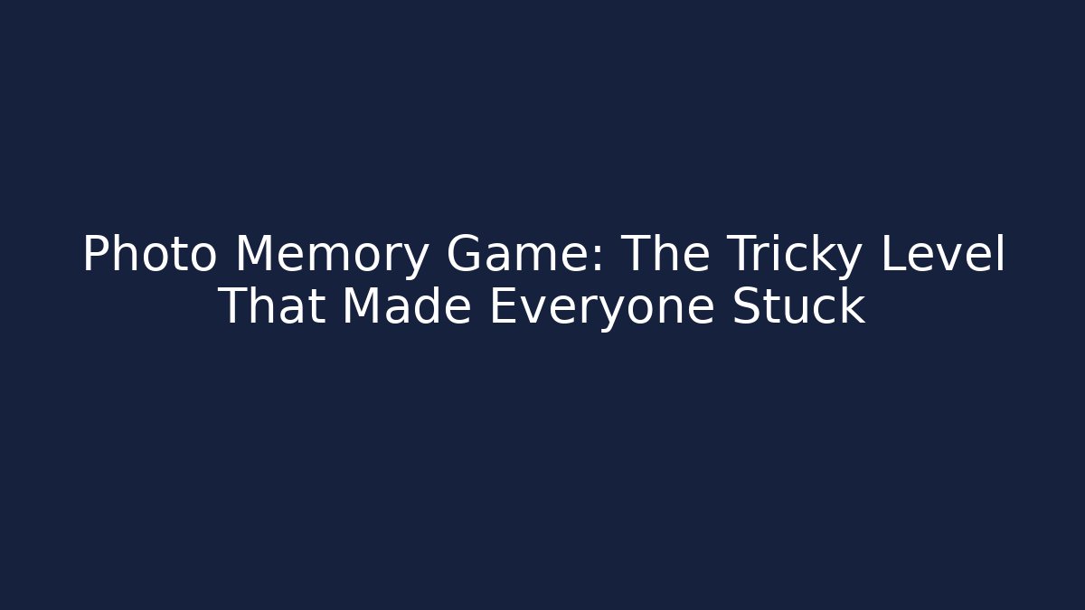 Photo Memory Game: The Tricky Level That Made Everyone Stuck