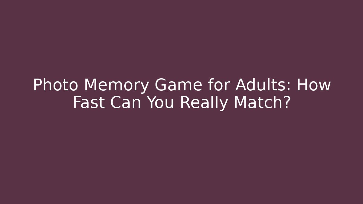 Photo Memory Game for Adults: How Fast Can You Really Match?