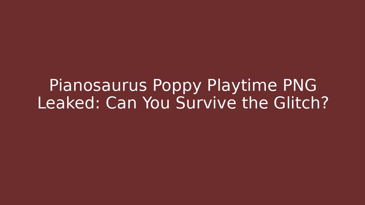 Pianosaurus Poppy Playtime PNG Leaked: Can You Survive the Glitch?