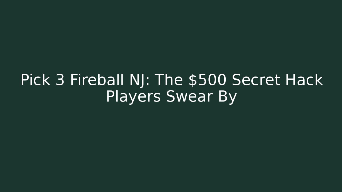 Pick 3 Fireball NJ: The $500 Secret Hack Players Swear By