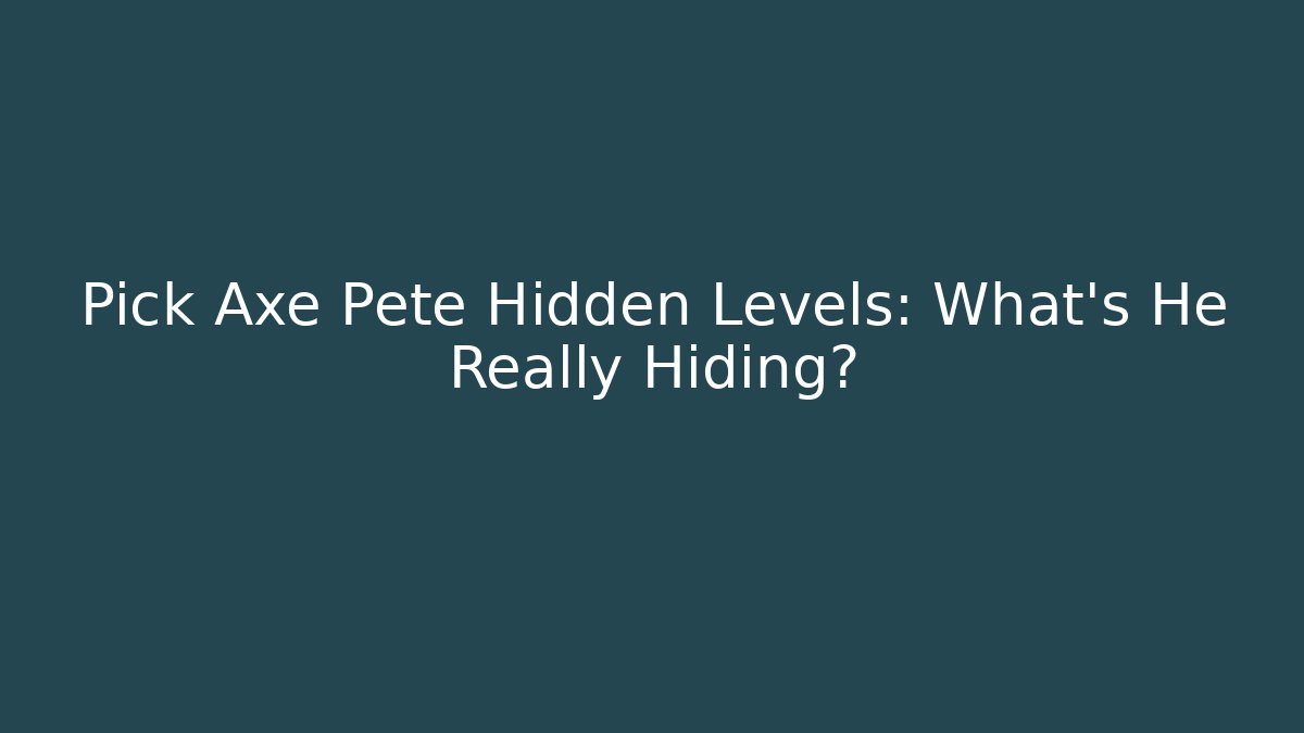 Pick Axe Pete Hidden Levels: What's He Really Hiding?