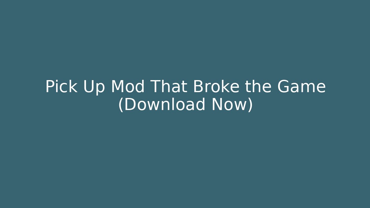 Pick Up Mod That Broke the Game (Download Now)