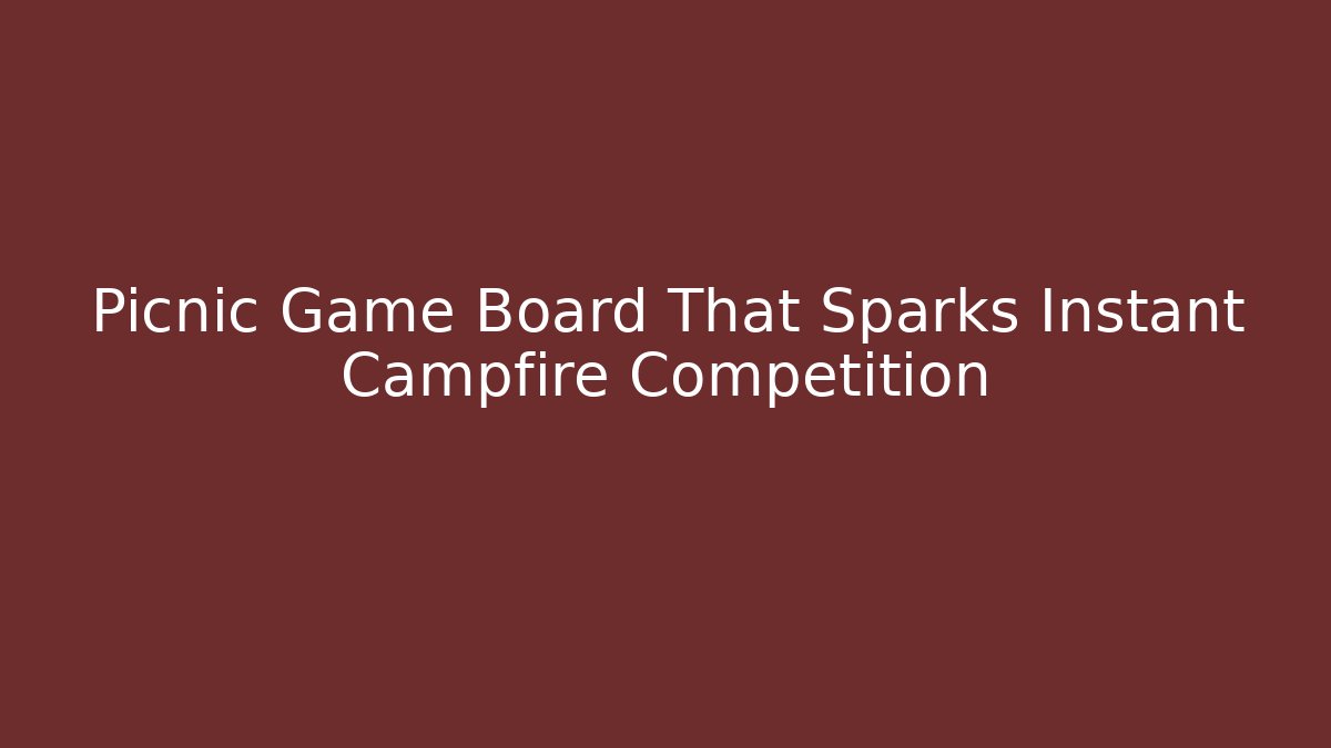 Picnic Game Board That Sparks Instant Campfire Competition