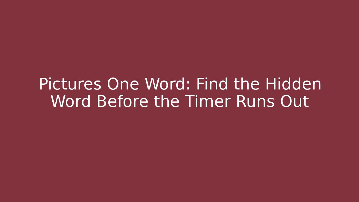 Pictures One Word: Find the Hidden Word Before the Timer Runs Out