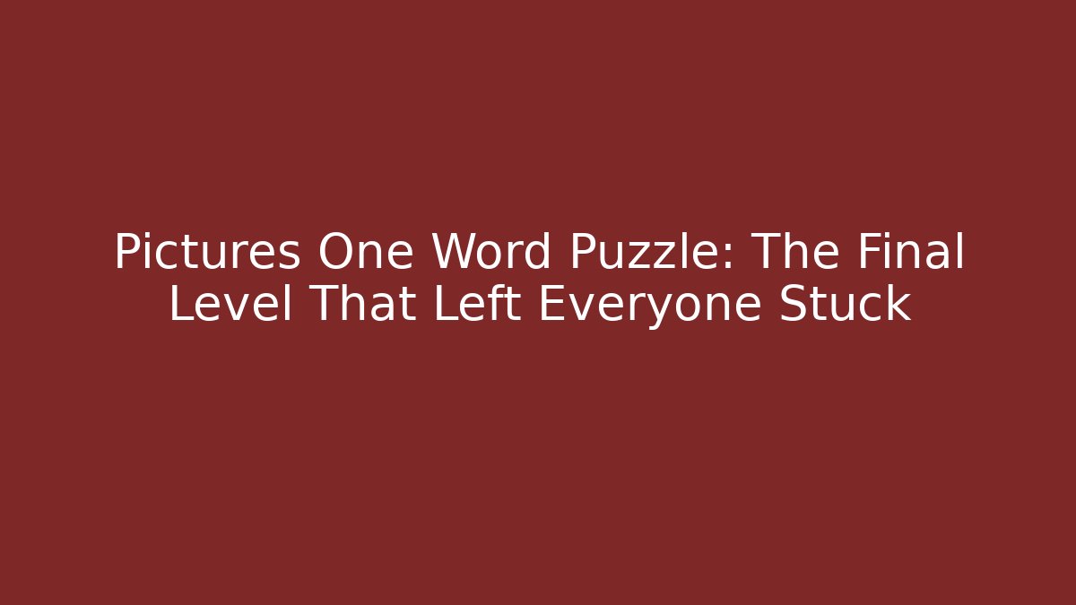 Pictures One Word Puzzle: The Final Level That Left Everyone Stuck