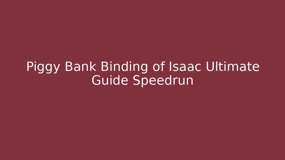 Piggy Bank Binding of Isaac Ultimate Guide Speedrun