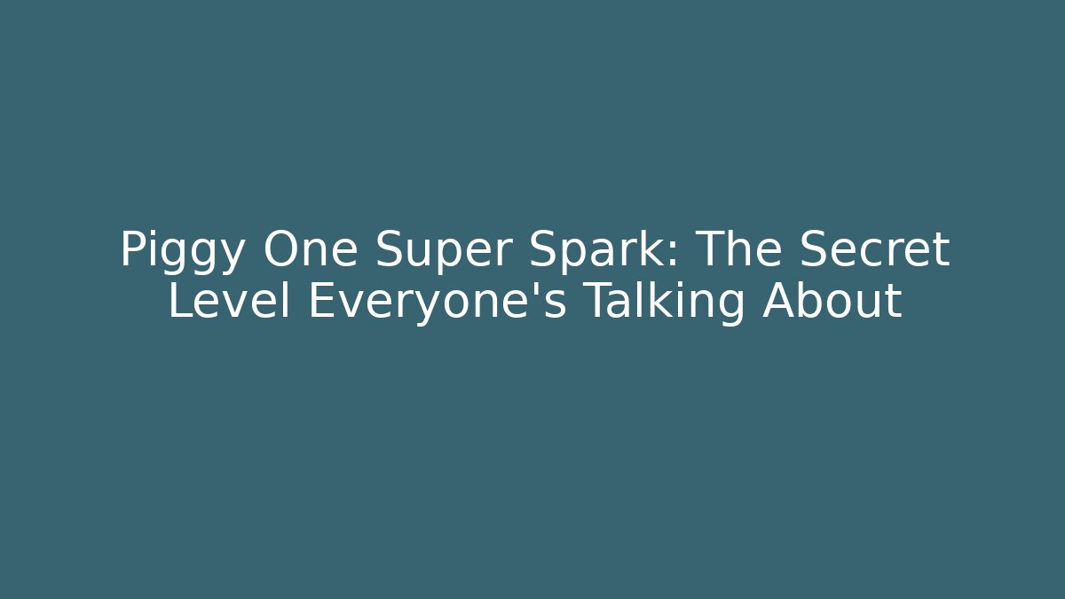 Piggy One Super Spark: The Secret Level Everyone’s Talking About