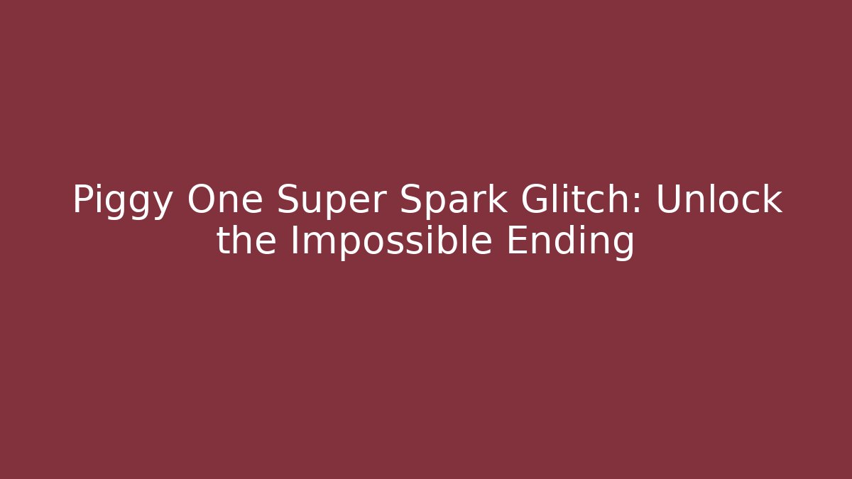 Piggy One Super Spark Glitch: Unlock the Impossible Ending