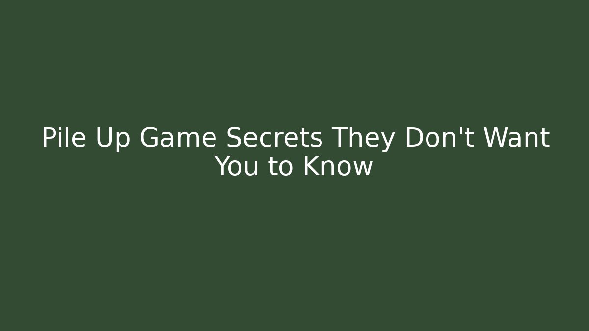 Pile Up Game Secrets They Don't Want You to Know
