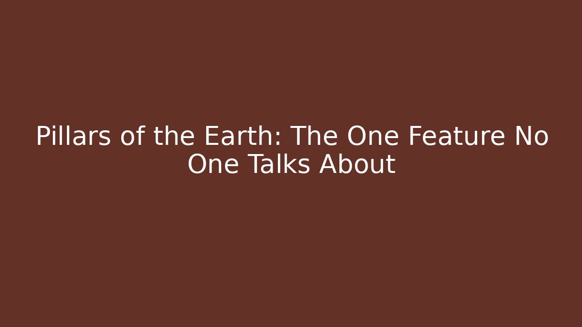 Pillars of the Earth: The One Feature No One Talks About