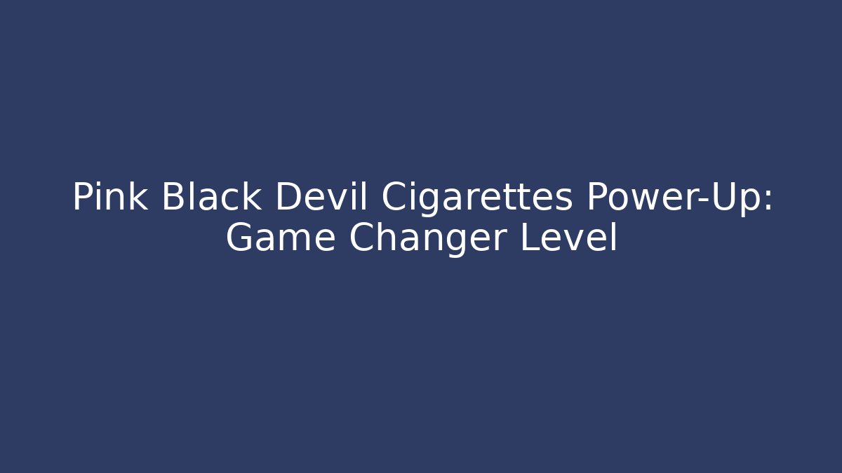 Pink Black Devil Cigarettes Power-Up: Game Changer Level