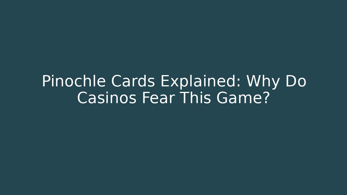 Pinochle Cards Explained: Why Do Casinos Fear This Game?