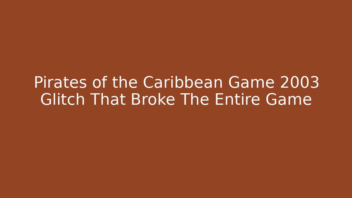 Pirates of the Caribbean Game 2003 Glitch That Broke The Entire Game