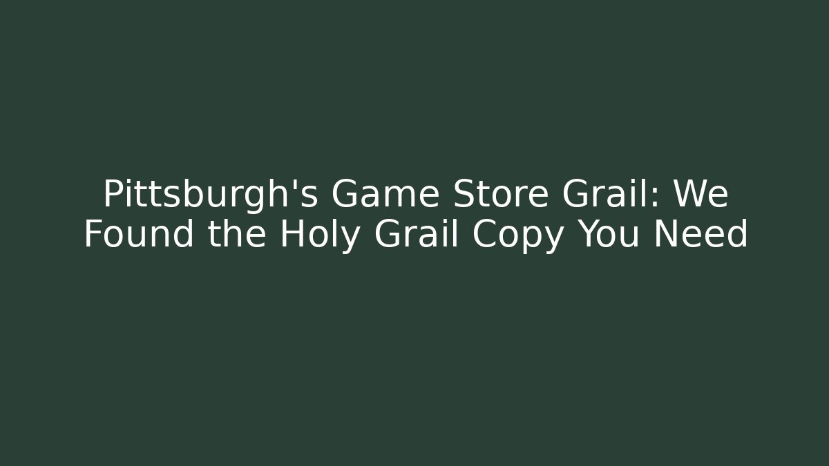 Pittsburgh's Game Store Grail: We Found the Holy Grail Copy You Need