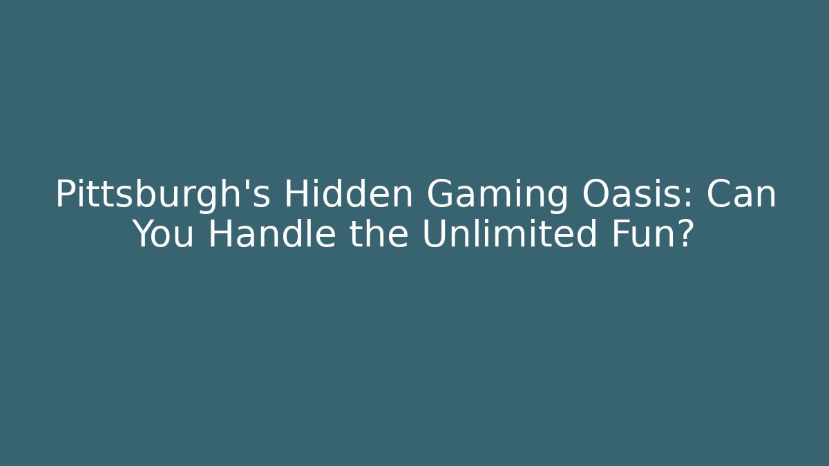 Pittsburgh's Hidden Gaming Oasis: Can You Handle the Unlimited Fun?
