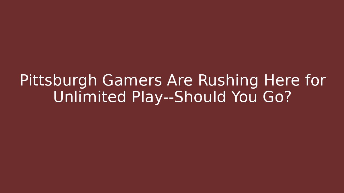Pittsburgh Gamers Are Rushing Here for Unlimited Play—Should You Go?