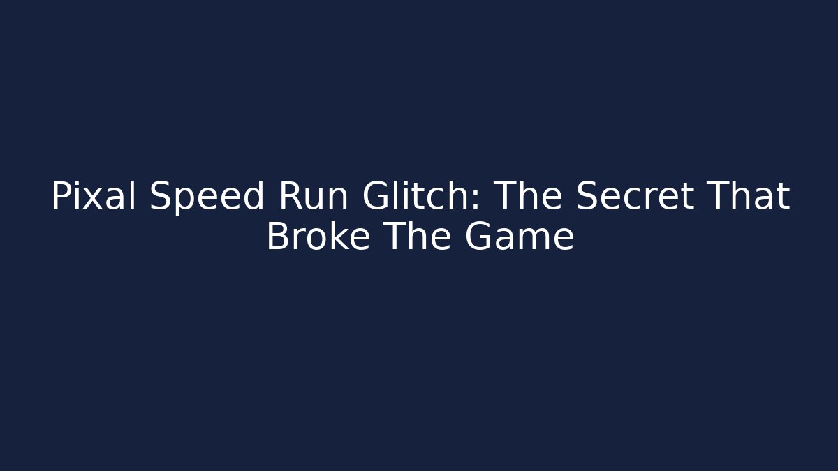 Pixal Speed Run Glitch: The Secret That Broke The Game