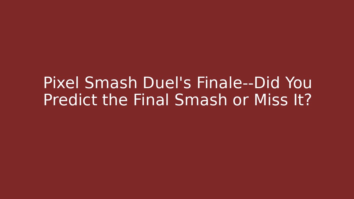 Pixel Smash Duel’s Finale—Did You Predict the Final Smash or Miss It?