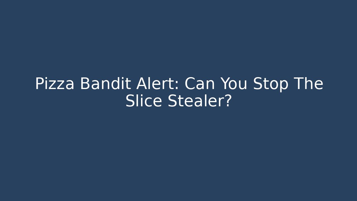 Pizza Bandit Alert: Can You Stop The Slice Stealer?