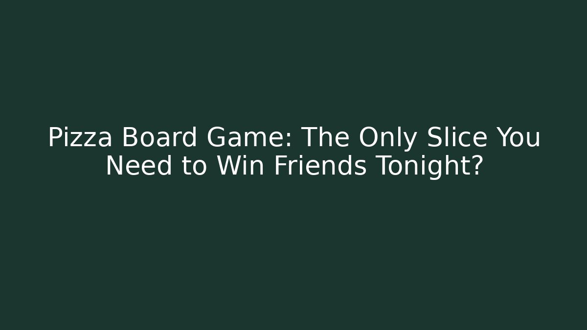 Pizza Board Game: The Only Slice You Need to Win Friends Tonight?