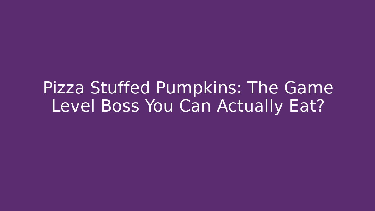 Pizza Stuffed Pumpkins: The Game Level Boss You Can Actually Eat?