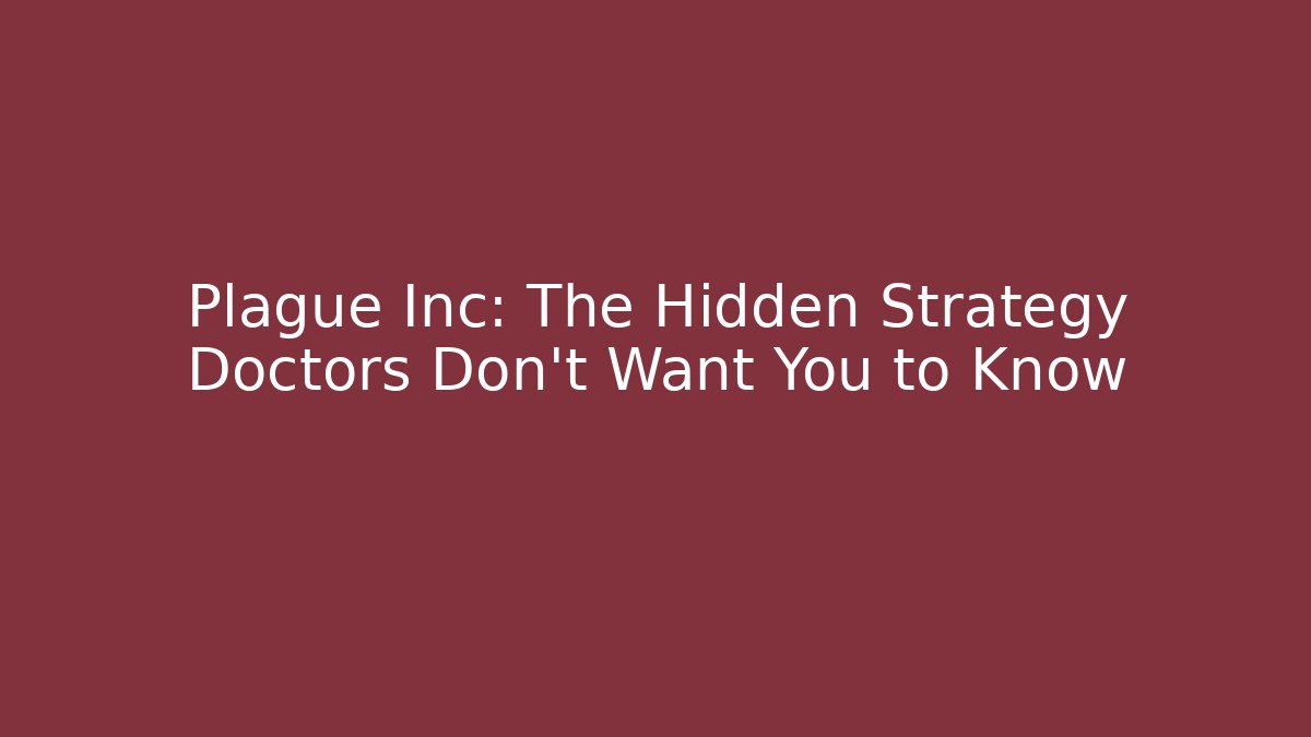 Plague Inc: The Hidden Strategy Doctors Don’t Want You to Know