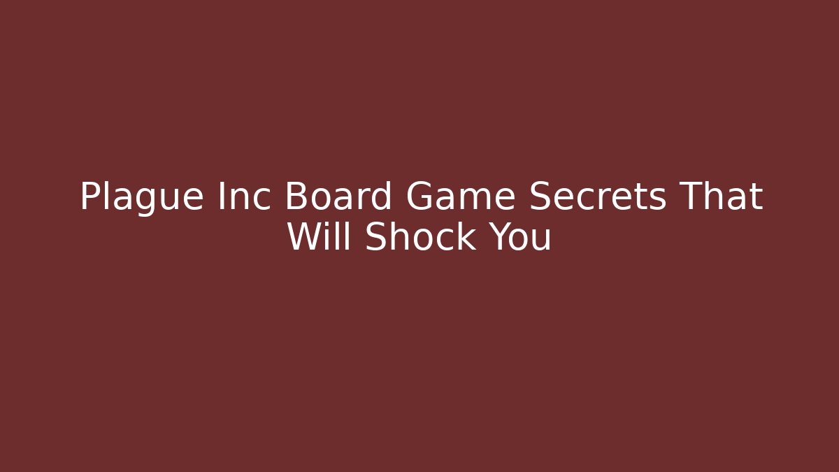Plague Inc Board Game Secrets That Will Shock You