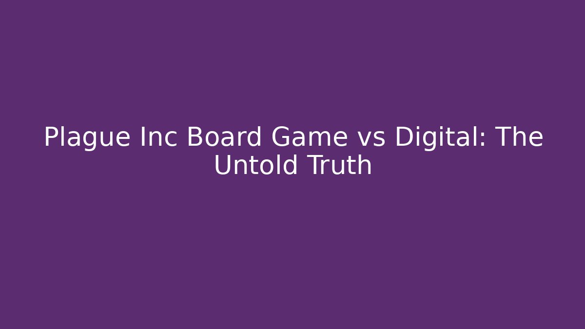 Plague Inc Board Game vs Digital: The Untold Truth - Celivion