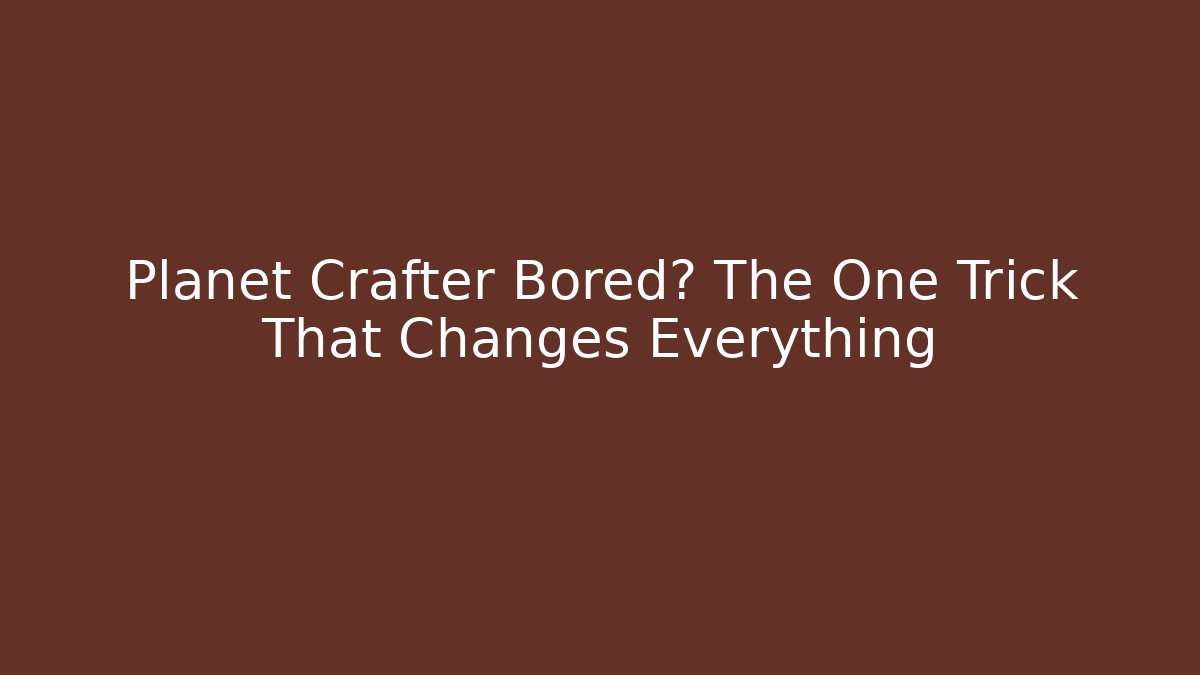 Planet Crafter Bored? The One Trick That Changes Everything - Celivion