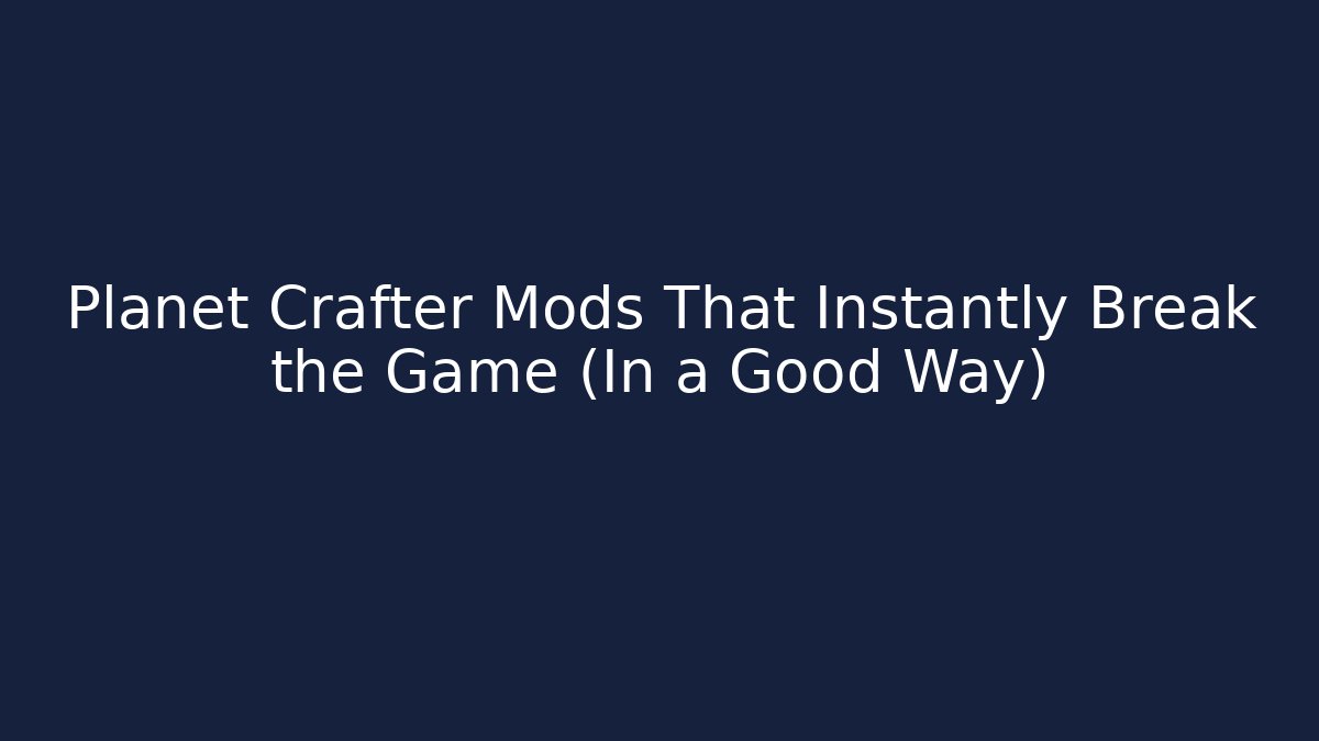 Planet Crafter Mods That Instantly Break the Game (In a Good Way)