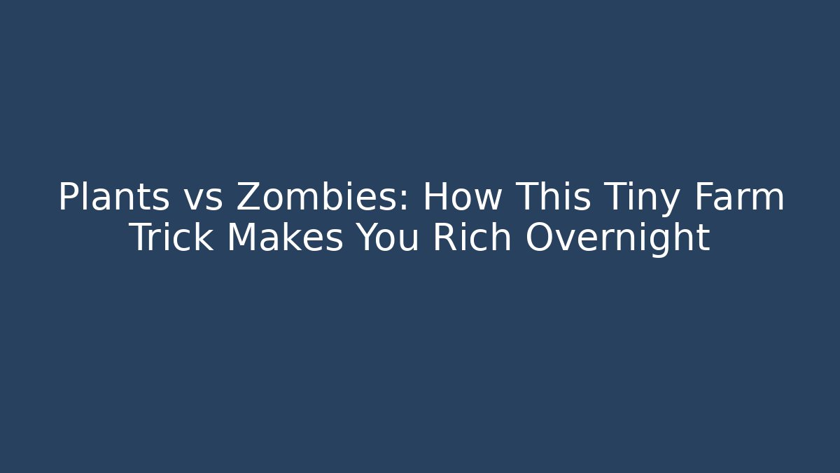 Plants vs Zombies: How This Tiny Farm Trick Makes You Rich Overnight