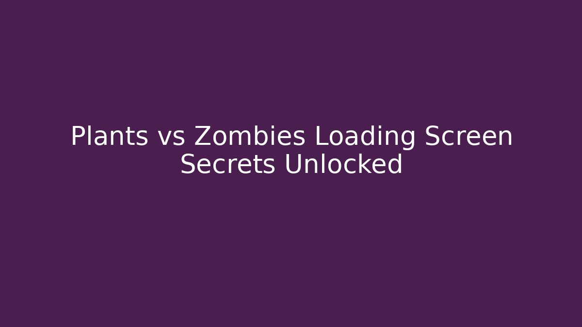 Plants vs Zombies Loading Screen Secrets Unlocked