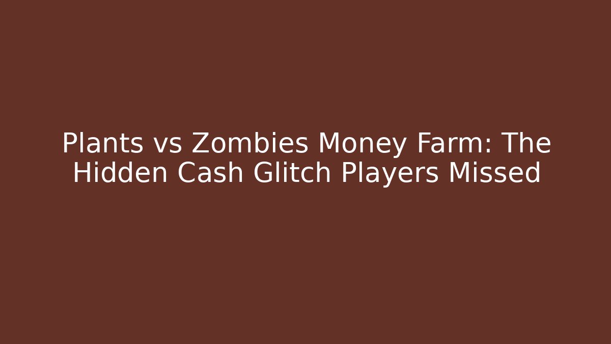 Plants vs Zombies Money Farm: The Hidden Cash Glitch Players Missed