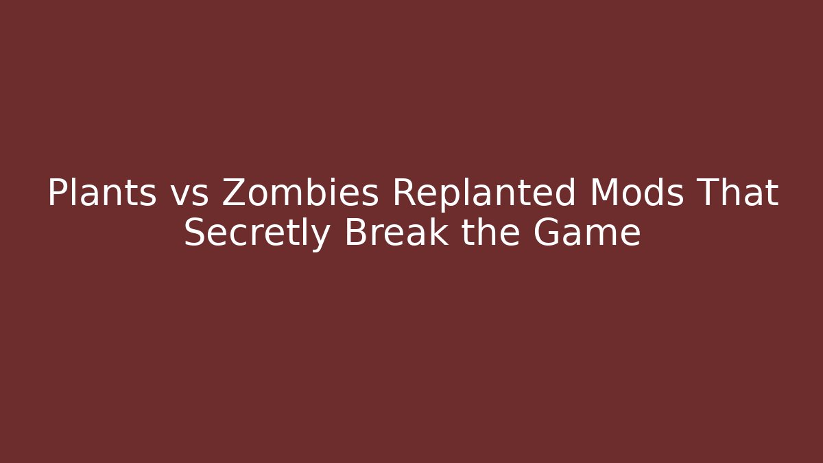 Plants vs Zombies Replanted Mods That Secretly Break the Game