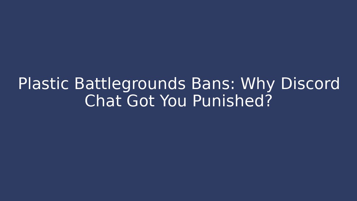 Plastic Battlegrounds Bans: Why Discord Chat Got You Punished?