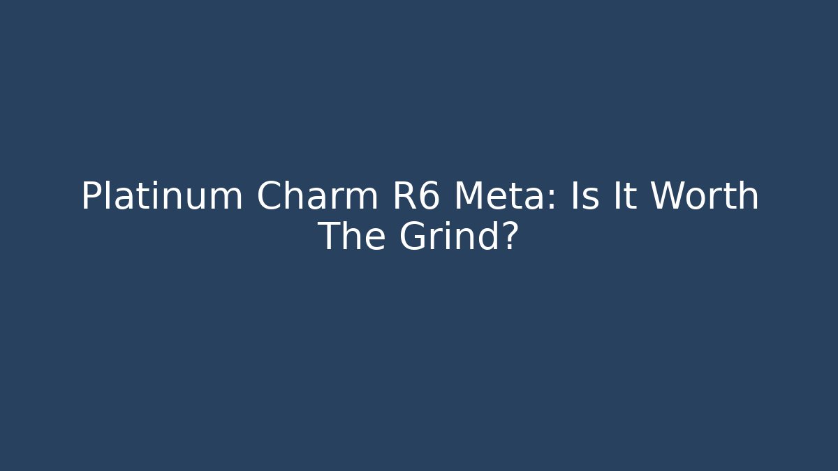Platinum Charm R6 Meta: Is It Worth The Grind?