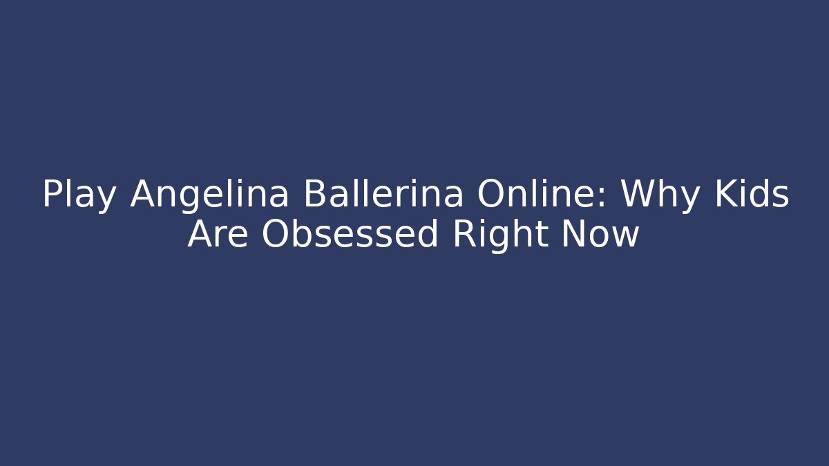 Play Angelina Ballerina Online: Why Kids Are Obsessed Right Now