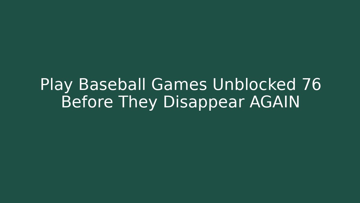 Play Baseball Games Unblocked 76 Before They Disappear AGAIN