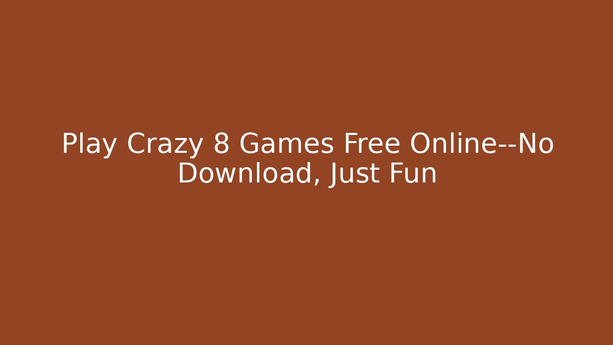 Play Crazy 8 Games Free Online—No Download, Just Fun