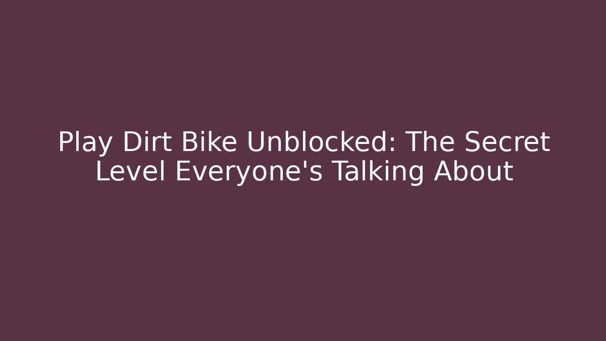 Play Dirt Bike Unblocked: The Secret Level Everyone's Talking About